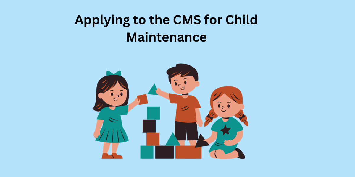 Applying to the CMS for Child Maintenance