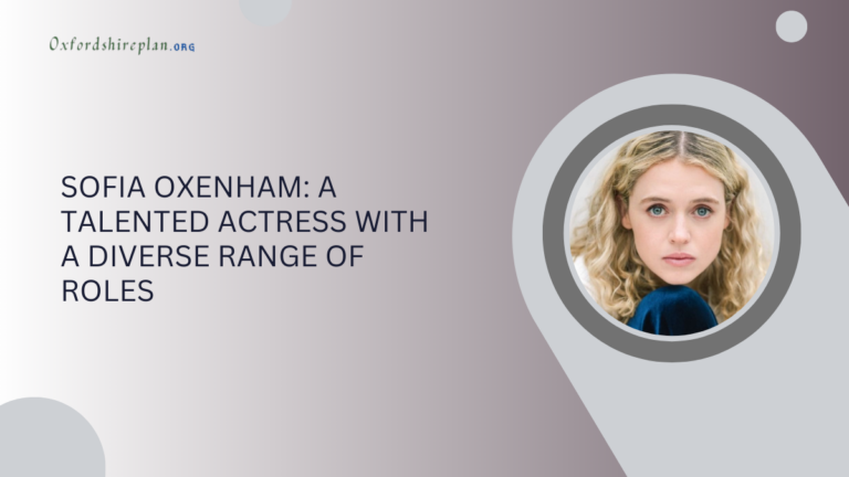 Sofia Oxenham: A Talented Actress with a Diverse Range of Roles